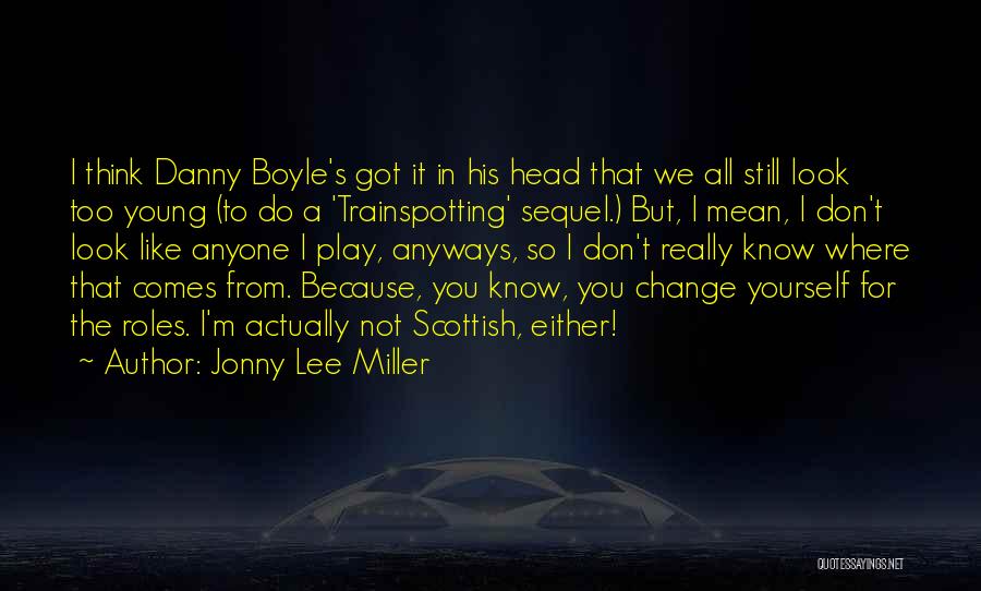 Jonny Lee Miller Quotes: I Think Danny Boyle's Got It In His Head That We All Still Look Too Young (to Do A 'trainspotting'