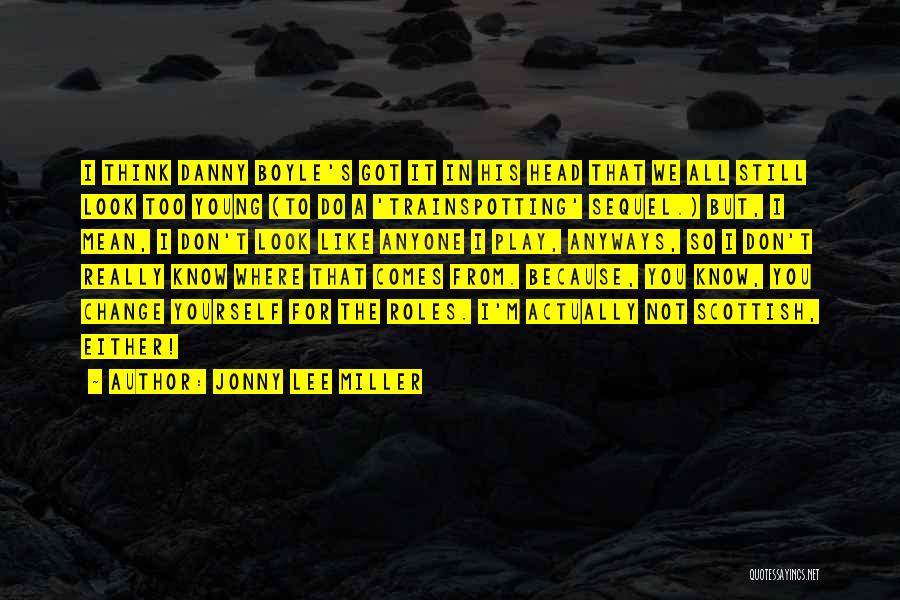 Jonny Lee Miller Quotes: I Think Danny Boyle's Got It In His Head That We All Still Look Too Young (to Do A 'trainspotting'
