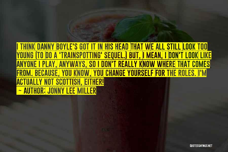 Jonny Lee Miller Quotes: I Think Danny Boyle's Got It In His Head That We All Still Look Too Young (to Do A 'trainspotting'