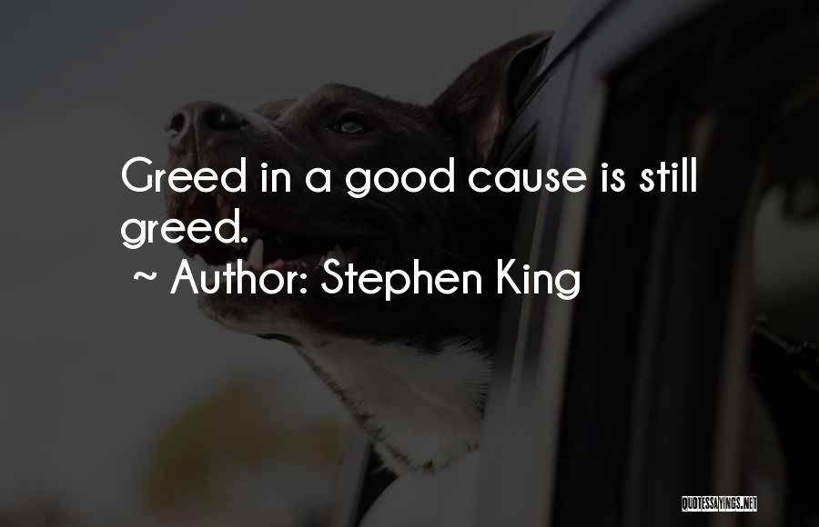 Stephen King Quotes: Greed In A Good Cause Is Still Greed.