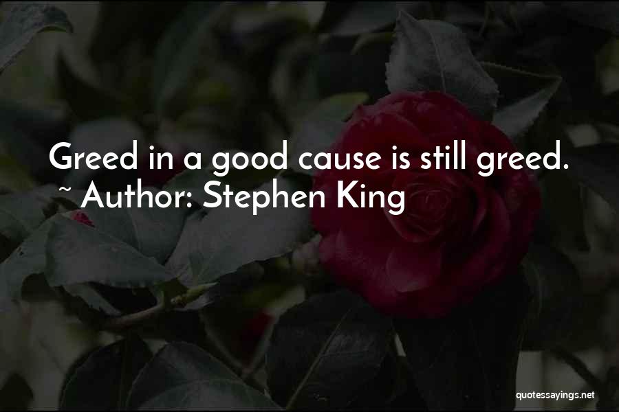 Stephen King Quotes: Greed In A Good Cause Is Still Greed.