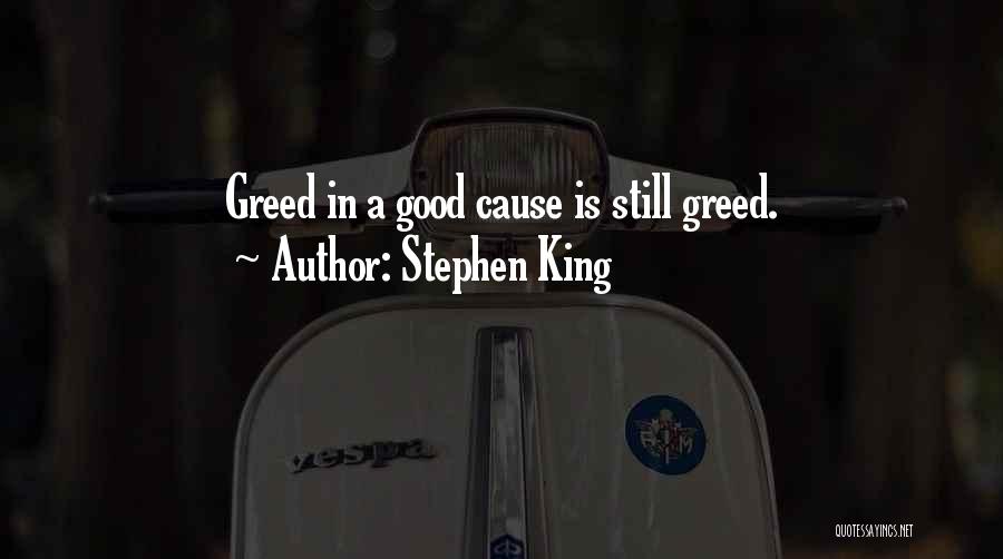 Stephen King Quotes: Greed In A Good Cause Is Still Greed.