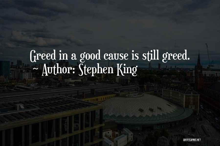 Stephen King Quotes: Greed In A Good Cause Is Still Greed.