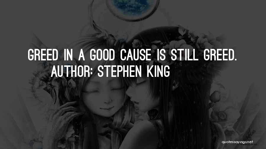 Stephen King Quotes: Greed In A Good Cause Is Still Greed.