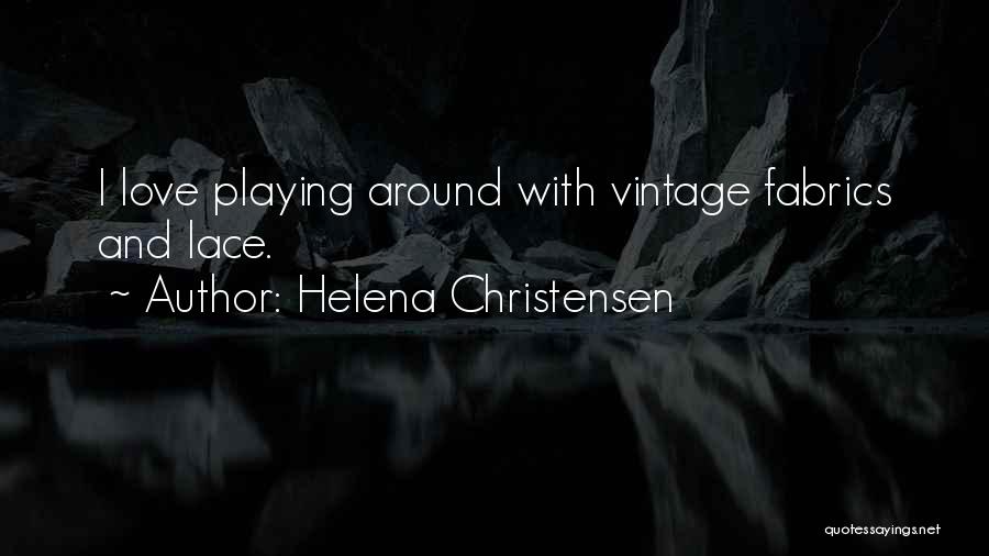 Helena Christensen Quotes: I Love Playing Around With Vintage Fabrics And Lace.