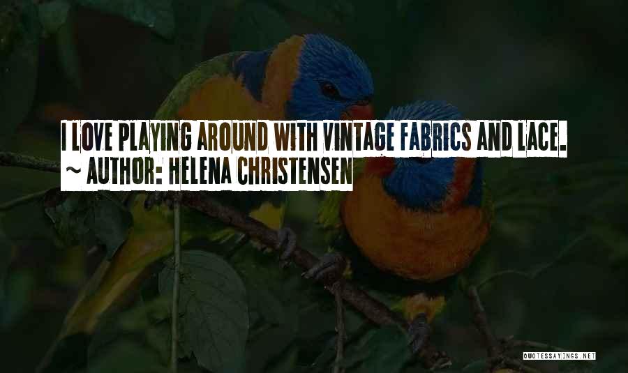 Helena Christensen Quotes: I Love Playing Around With Vintage Fabrics And Lace.