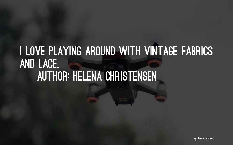 Helena Christensen Quotes: I Love Playing Around With Vintage Fabrics And Lace.