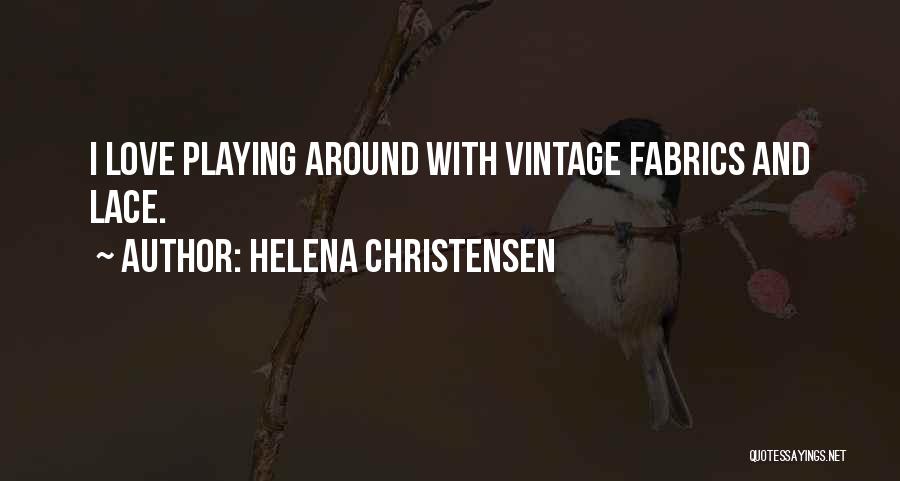 Helena Christensen Quotes: I Love Playing Around With Vintage Fabrics And Lace.