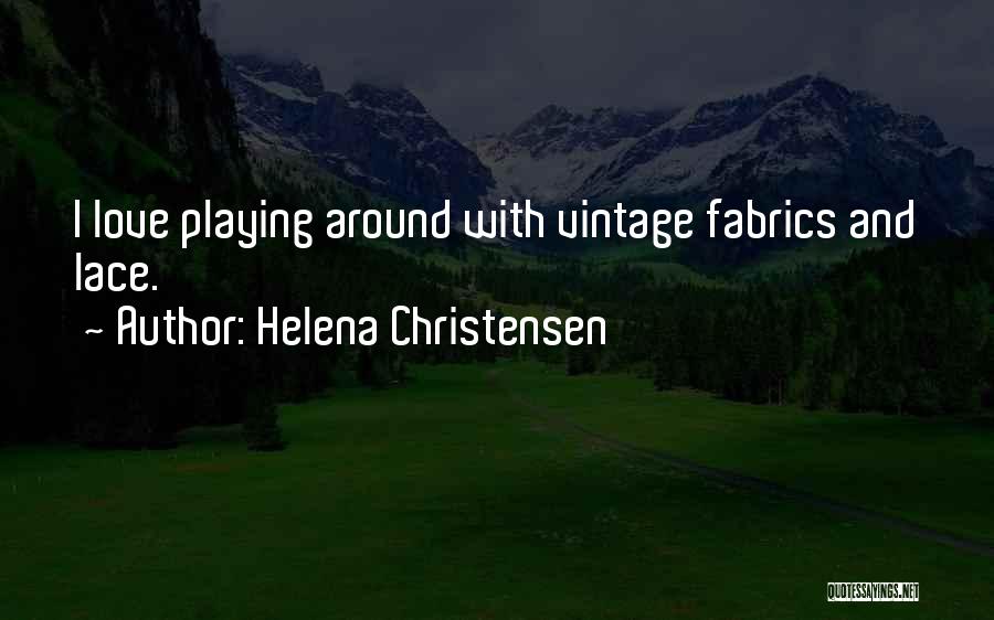 Helena Christensen Quotes: I Love Playing Around With Vintage Fabrics And Lace.