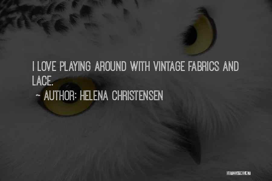 Helena Christensen Quotes: I Love Playing Around With Vintage Fabrics And Lace.