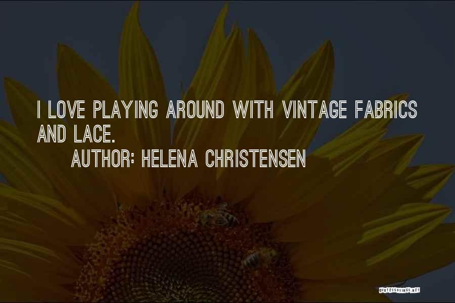 Helena Christensen Quotes: I Love Playing Around With Vintage Fabrics And Lace.