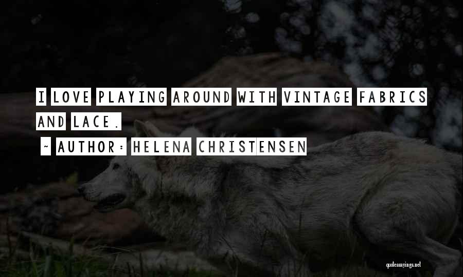 Helena Christensen Quotes: I Love Playing Around With Vintage Fabrics And Lace.
