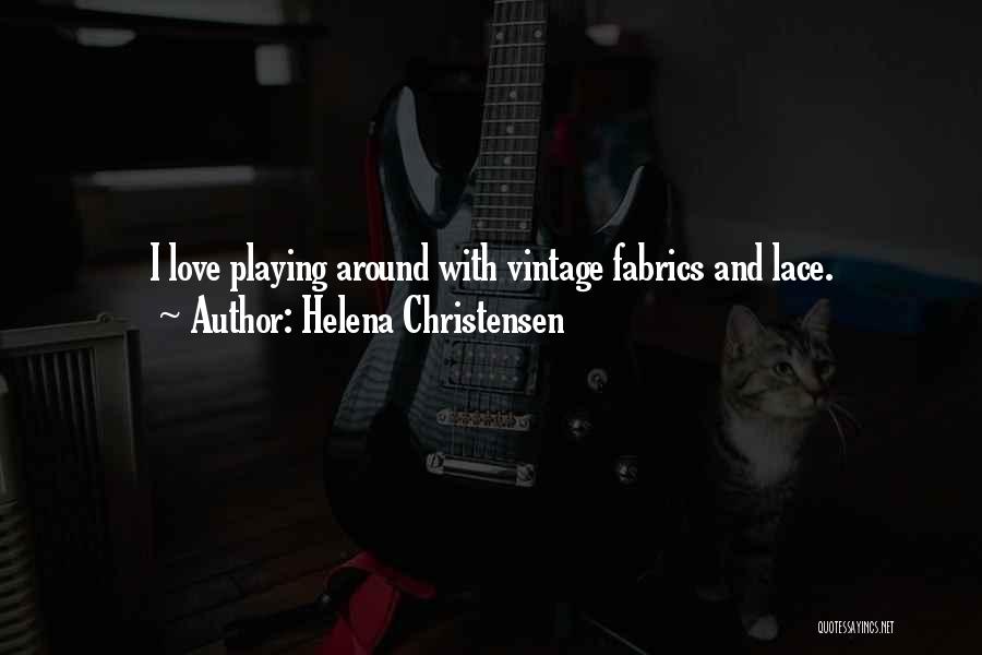 Helena Christensen Quotes: I Love Playing Around With Vintage Fabrics And Lace.