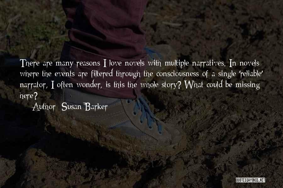 Susan Barker Quotes: There Are Many Reasons I Love Novels With Multiple Narratives. In Novels Where The Events Are Filtered Through The Consciousness