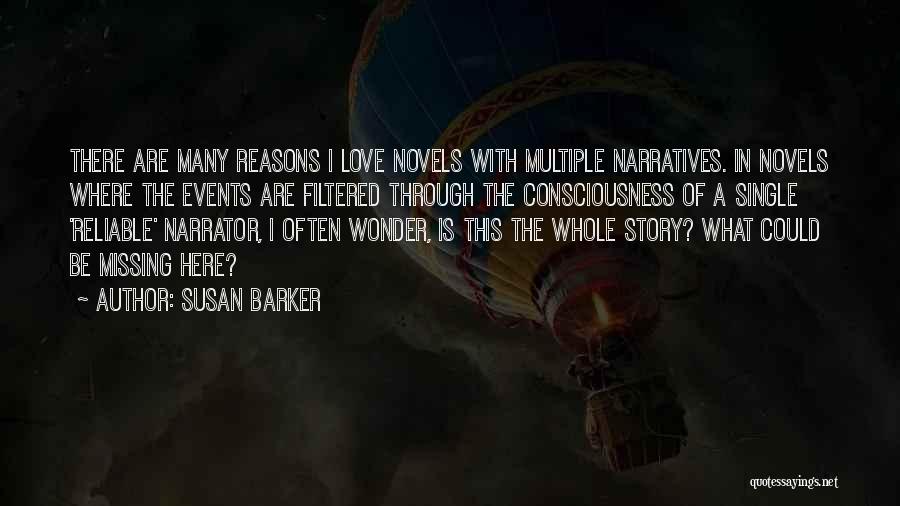 Susan Barker Quotes: There Are Many Reasons I Love Novels With Multiple Narratives. In Novels Where The Events Are Filtered Through The Consciousness