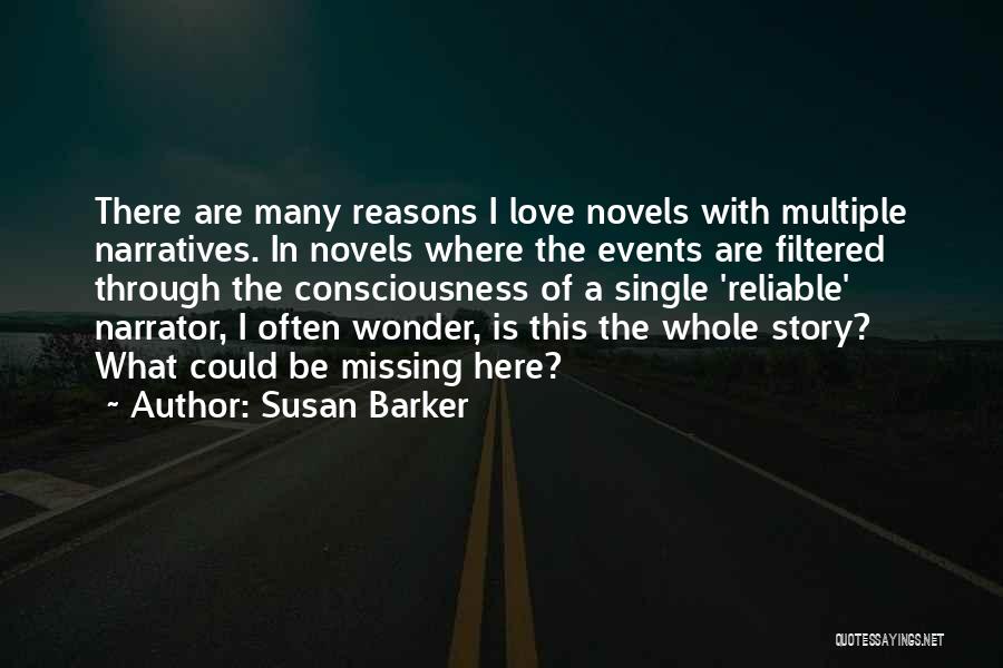 Susan Barker Quotes: There Are Many Reasons I Love Novels With Multiple Narratives. In Novels Where The Events Are Filtered Through The Consciousness