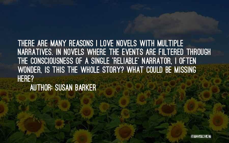 Susan Barker Quotes: There Are Many Reasons I Love Novels With Multiple Narratives. In Novels Where The Events Are Filtered Through The Consciousness