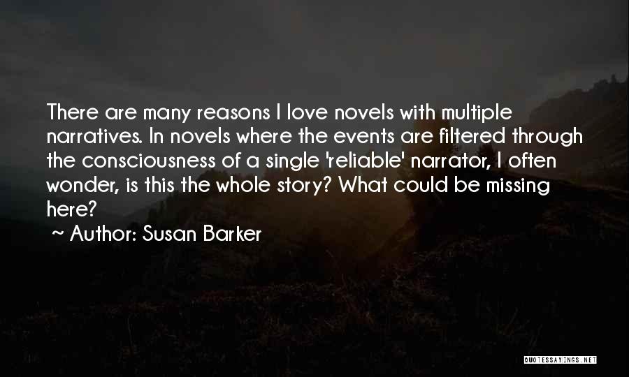 Susan Barker Quotes: There Are Many Reasons I Love Novels With Multiple Narratives. In Novels Where The Events Are Filtered Through The Consciousness