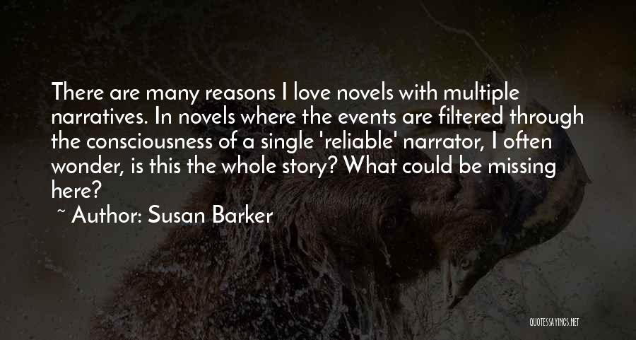 Susan Barker Quotes: There Are Many Reasons I Love Novels With Multiple Narratives. In Novels Where The Events Are Filtered Through The Consciousness