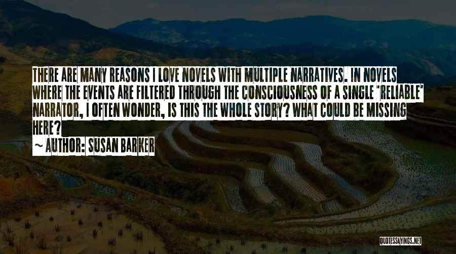 Susan Barker Quotes: There Are Many Reasons I Love Novels With Multiple Narratives. In Novels Where The Events Are Filtered Through The Consciousness