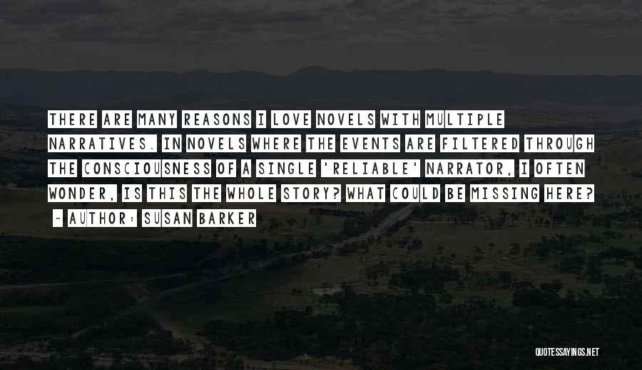 Susan Barker Quotes: There Are Many Reasons I Love Novels With Multiple Narratives. In Novels Where The Events Are Filtered Through The Consciousness