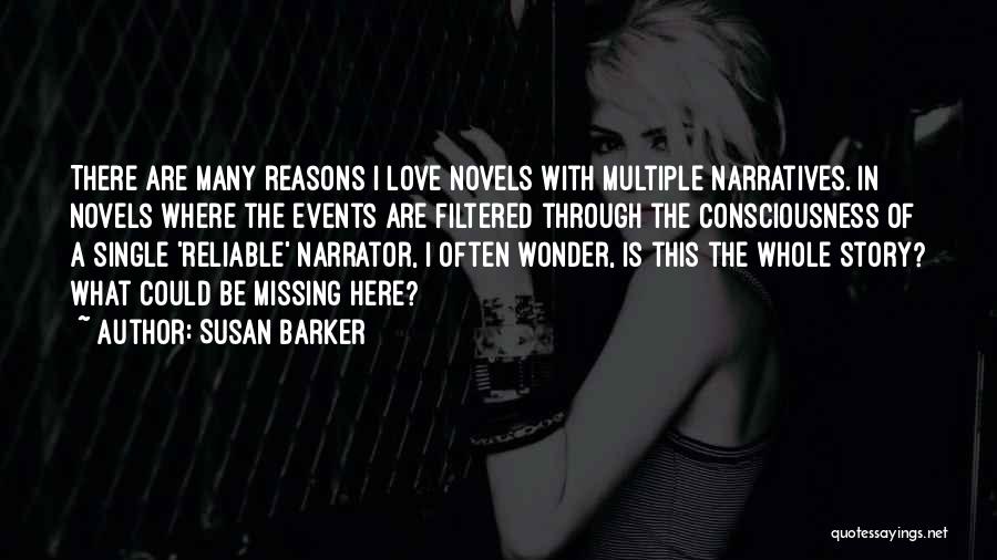 Susan Barker Quotes: There Are Many Reasons I Love Novels With Multiple Narratives. In Novels Where The Events Are Filtered Through The Consciousness