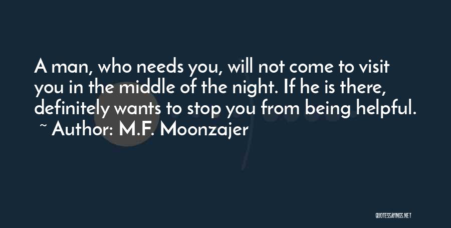 M.F. Moonzajer Quotes: A Man, Who Needs You, Will Not Come To Visit You In The Middle Of The Night. If He Is