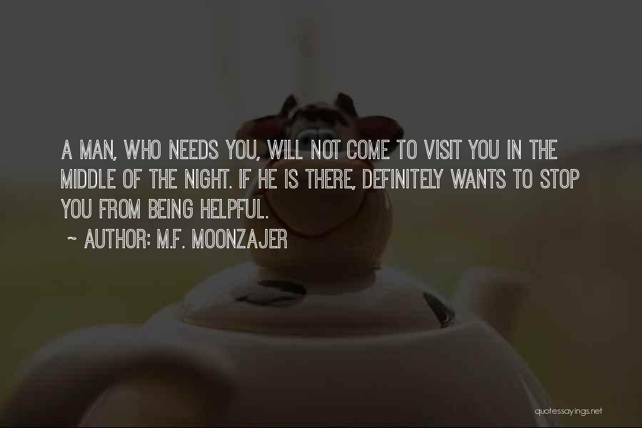 M.F. Moonzajer Quotes: A Man, Who Needs You, Will Not Come To Visit You In The Middle Of The Night. If He Is
