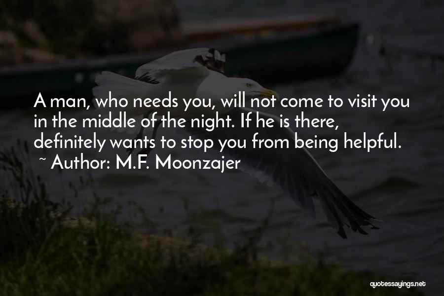 M.F. Moonzajer Quotes: A Man, Who Needs You, Will Not Come To Visit You In The Middle Of The Night. If He Is
