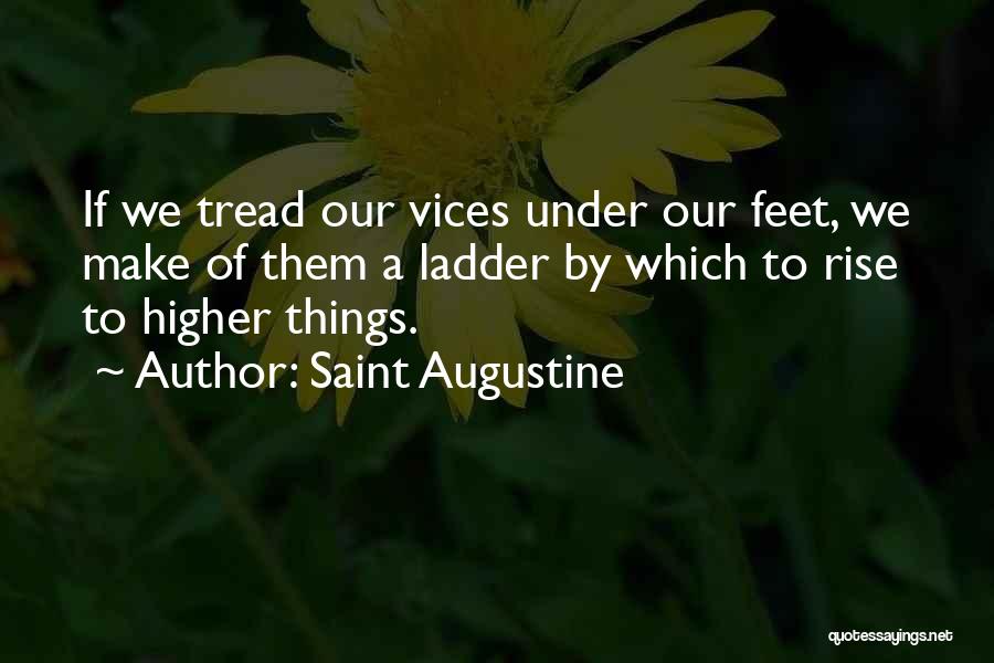 Saint Augustine Quotes: If We Tread Our Vices Under Our Feet, We Make Of Them A Ladder By Which To Rise To Higher