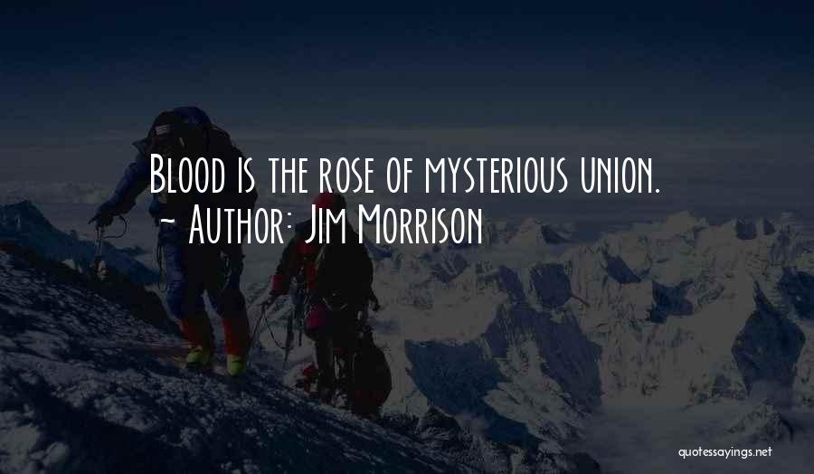Jim Morrison Quotes: Blood Is The Rose Of Mysterious Union.