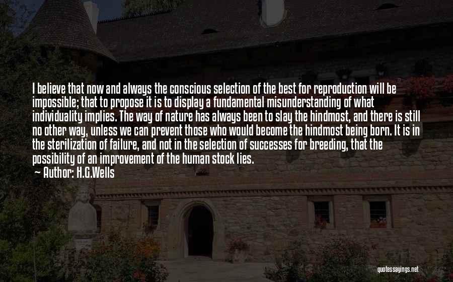 H.G.Wells Quotes: I Believe That Now And Always The Conscious Selection Of The Best For Reproduction Will Be Impossible; That To Propose