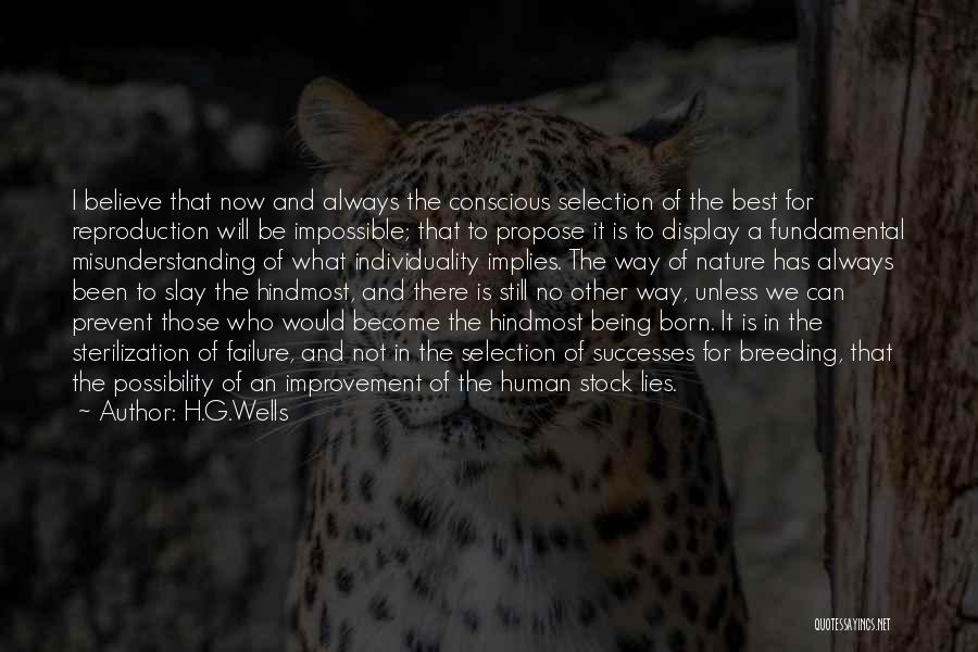 H.G.Wells Quotes: I Believe That Now And Always The Conscious Selection Of The Best For Reproduction Will Be Impossible; That To Propose