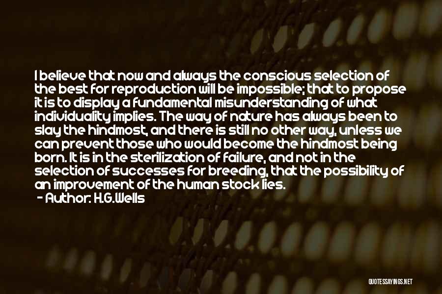 H.G.Wells Quotes: I Believe That Now And Always The Conscious Selection Of The Best For Reproduction Will Be Impossible; That To Propose