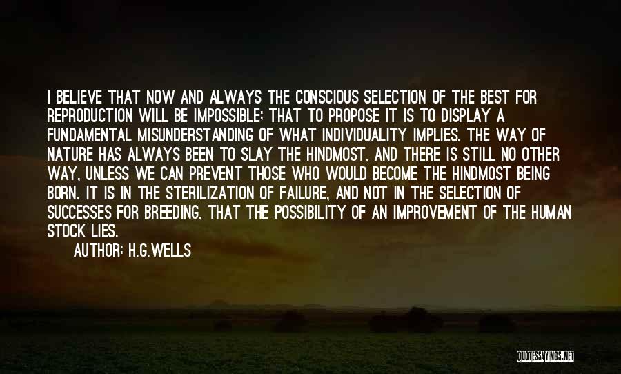 H.G.Wells Quotes: I Believe That Now And Always The Conscious Selection Of The Best For Reproduction Will Be Impossible; That To Propose