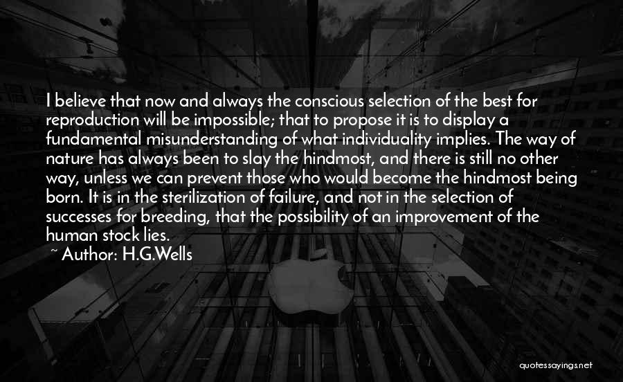 H.G.Wells Quotes: I Believe That Now And Always The Conscious Selection Of The Best For Reproduction Will Be Impossible; That To Propose