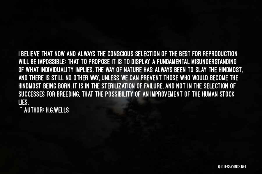 H.G.Wells Quotes: I Believe That Now And Always The Conscious Selection Of The Best For Reproduction Will Be Impossible; That To Propose