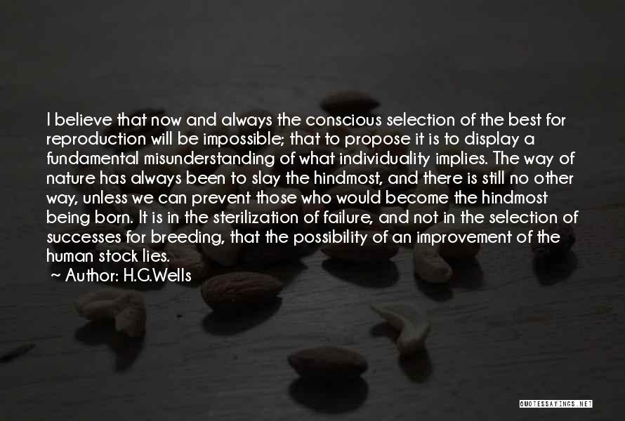 H.G.Wells Quotes: I Believe That Now And Always The Conscious Selection Of The Best For Reproduction Will Be Impossible; That To Propose