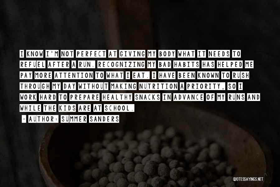 Summer Sanders Quotes: I Know I'm Not Perfect At Giving My Body What It Needs To Refuel After A Run. Recognizing My Bad