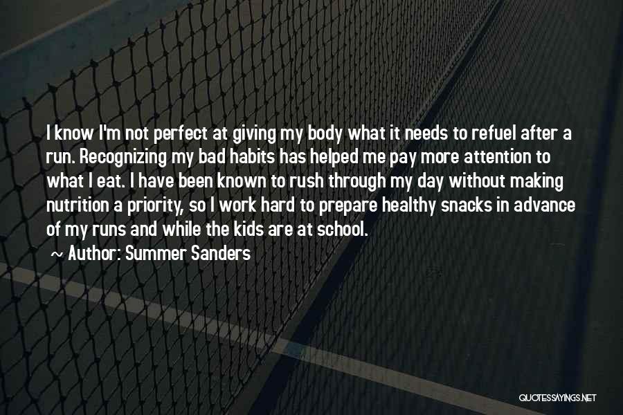 Summer Sanders Quotes: I Know I'm Not Perfect At Giving My Body What It Needs To Refuel After A Run. Recognizing My Bad