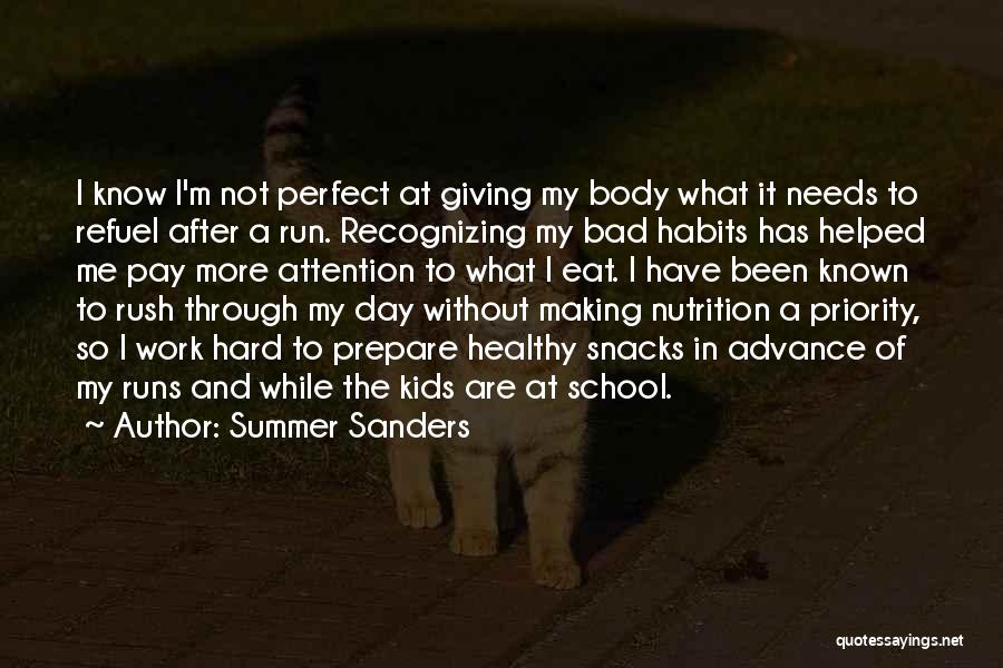 Summer Sanders Quotes: I Know I'm Not Perfect At Giving My Body What It Needs To Refuel After A Run. Recognizing My Bad