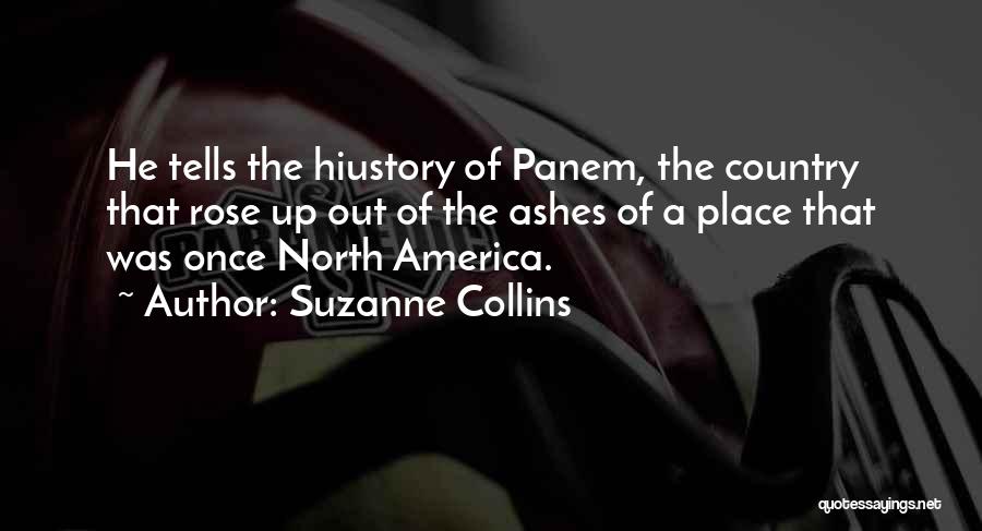 Suzanne Collins Quotes: He Tells The Hiustory Of Panem, The Country That Rose Up Out Of The Ashes Of A Place That Was