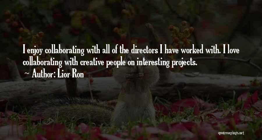 Lior Ron Quotes: I Enjoy Collaborating With All Of The Directors I Have Worked With. I Love Collaborating With Creative People On Interesting