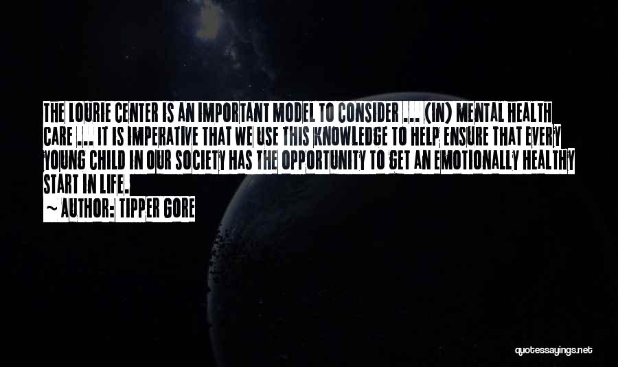 Tipper Gore Quotes: The Lourie Center Is An Important Model To Consider ... (in) Mental Health Care ... It Is Imperative That We
