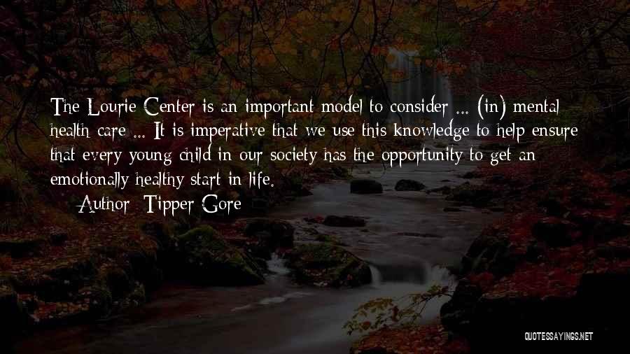 Tipper Gore Quotes: The Lourie Center Is An Important Model To Consider ... (in) Mental Health Care ... It Is Imperative That We