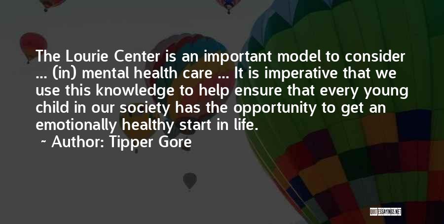 Tipper Gore Quotes: The Lourie Center Is An Important Model To Consider ... (in) Mental Health Care ... It Is Imperative That We