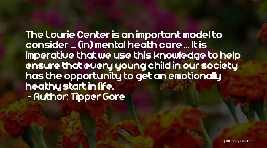 Tipper Gore Quotes: The Lourie Center Is An Important Model To Consider ... (in) Mental Health Care ... It Is Imperative That We