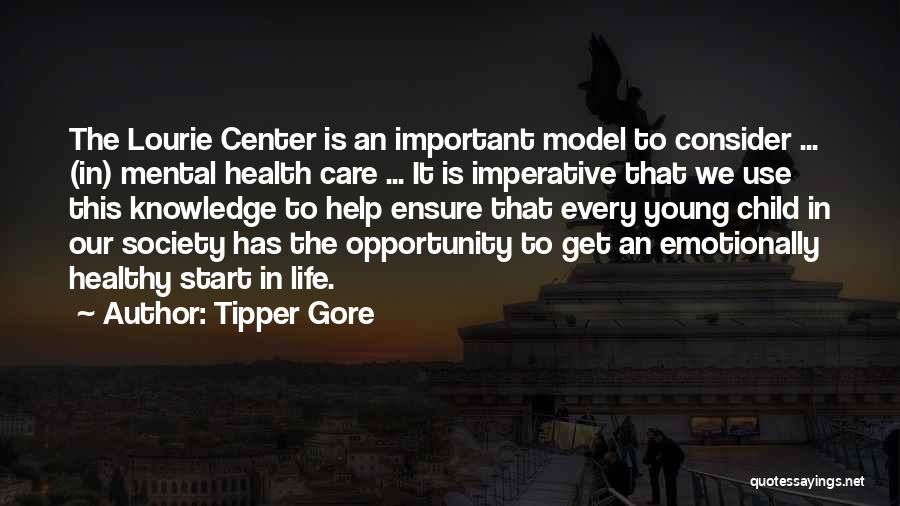 Tipper Gore Quotes: The Lourie Center Is An Important Model To Consider ... (in) Mental Health Care ... It Is Imperative That We