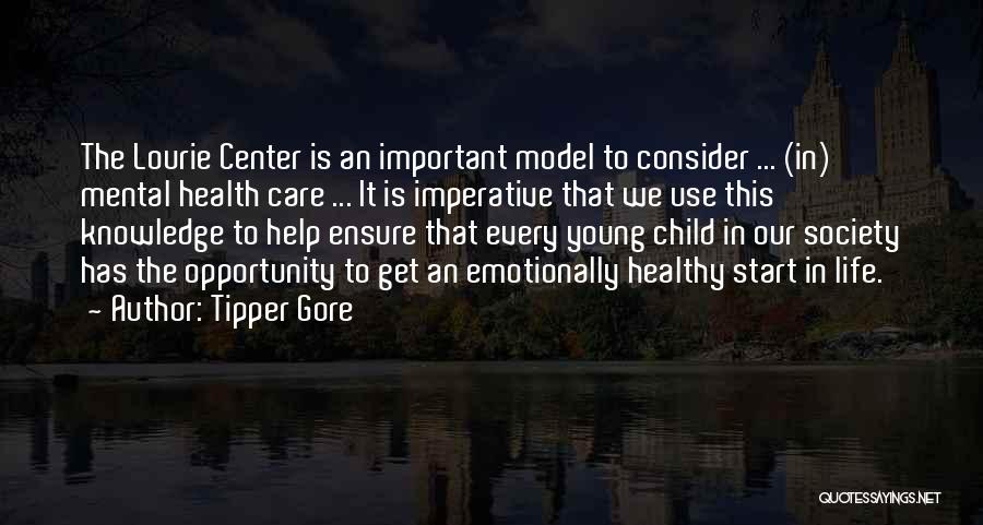 Tipper Gore Quotes: The Lourie Center Is An Important Model To Consider ... (in) Mental Health Care ... It Is Imperative That We