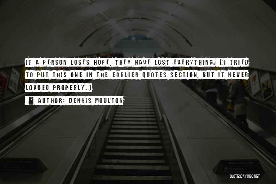 Dennis Moulton Quotes: If A Person Loses Hope, They Have Lost Everything. (i Tried To Put This One In The Earlier Quotes Section,